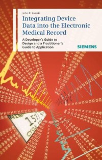 Integrating Device Data into the Electronic Medical Record : A Developer‘s Guide to Design and a Practitioner‘s Guide to Application