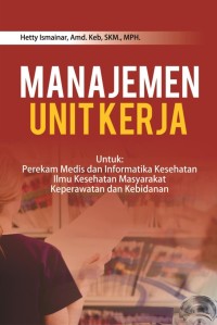 Manajemen Unit Kerja : Untuk Perekam Medis dan Informatika Kesehatan, Ilmu Kesehatan Masyarakat, Keperawatan dan Kebidanan