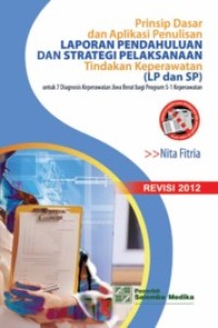 Prinsip Dasar dan Aplikasi Penulisan Laporan Pendahuluan dan Strategi Pelaksanaan Tindakan Keperawatan (LP dan SP) : Untuk 7 diagnosis keperawatan jiwa berat bagi program S-1 keperawatan