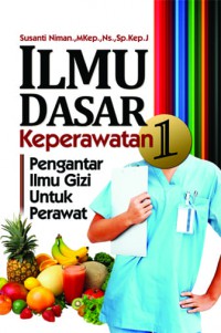 Ilmu Dasar Keperawatan 1 : Pengantar Ilmu Gizi untuk Perawat