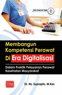 Membangun Kompetensi Perawat di Era Digitalisasi Dalam Praktik Pelayanan Perawat Kesehatan Masyarakat