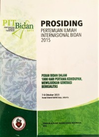 Prosiding Pertemuan Ilmiah Internasional Bidan 2015 : Peran bidan dalam 1000 hari pertama kehidupan mewujudkan generasi berkualitas