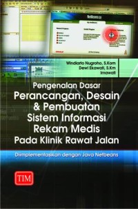 Pengenalan Dasar Perancangan, Desain dan Pembuatan Sistem Informasi Rekam Medis Pada Klinik Rawat Jalan : Diimplementasikan dengan Java Netbeans