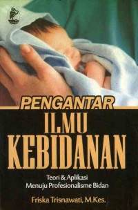 Pengantar Ilmu Kebidanan : Teori dan Aplikasi Menuju Profesionalisme Bidan