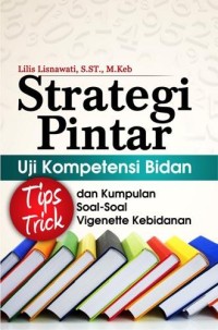 Strategi Pintar Uji Kompetensi Bidan : Tips - Trick dan Kumpulan Soal - Soal Vigenette Kebidanan