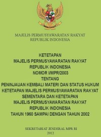 Image of Ketetapan Majelis Permusyawaratan Rakyat Republik Indonesia Nomor I/MPR/2003 Tentang Peninjauan Kembali Materi dan Status Hukum Ketetapan Majelis Permusyawaratan Rakyat Sementara dan Ketetapan Majelis Permusyawaratan Rakyat Republik Indoensia Tahun 1960 Sampai Dengan Tahun 2002