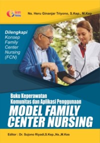 Buku Keperawatan Komunitas dan Aplikasi Penggunaan Model Family Center Nursing : Dilengkapi Konsep Family Center Nursing (FCN)